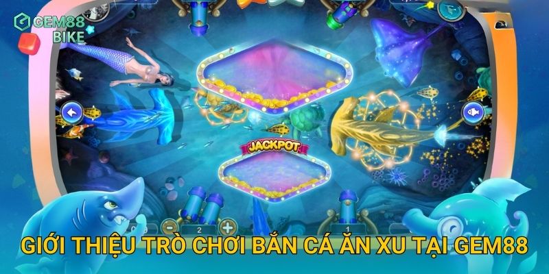 Bắn Cá Ăn Xu Gem88 – Trải Nghiệm Cực Đỉnh, Đổi Xu Thành Tiền Dễ Dàng 2 Giới thiệu trò chơi Bắn Cá Ăn Xu tại Gem88
