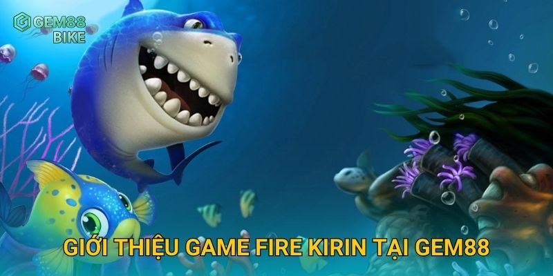 Fire Kirin Gem88 – Trải Nghiệm Bắn Cá Kỳ Lân Lửa Đầy Hấp Dẫn Và Gay Cấn 2 Giới thiệu game Fire Kirin tại Gem88