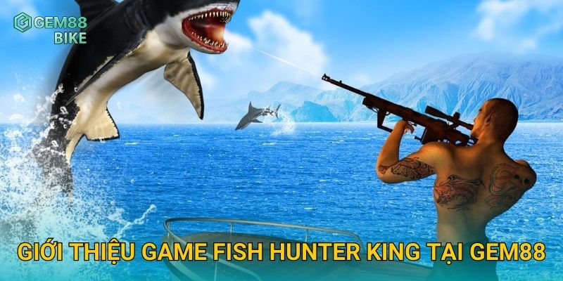 Fish Hunter King Gem88 – Trải Nghiệm Săn Cá Đỉnh Cao, Thắng Lớn Dễ Dàng 2 Giới thiệu game Fish Hunter King tại Gem88