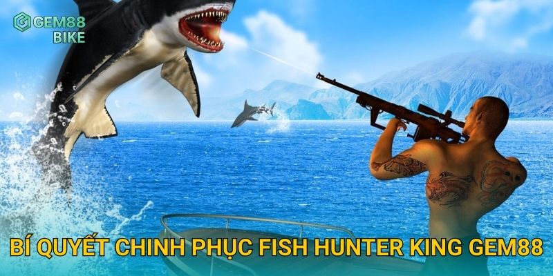 Fish Hunter King Gem88 – Trải Nghiệm Săn Cá Đỉnh Cao, Thắng Lớn Dễ Dàng 3 Bí quyết chinh phục Fish Hunter King Gem88