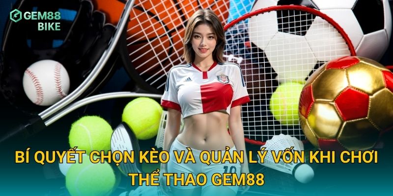 Thể Thao Gem88 – Đỉnh Cao Cá Cược Với Tỷ Lệ Kèo Siêu Hấp Dẫn 2 Bí quyết chọn kèo và quản lý vốn khi chơi thể thao Gem88