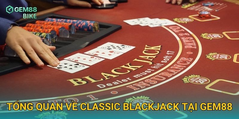 Classic Blackjack Gem88 – Thử Thách Chiến Thuật Với Tỷ Lệ Thắng Cao 2 Tổng quan về Classic Blackjack tại Gem88