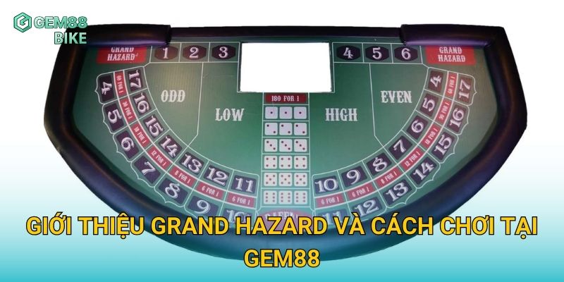 Grand Hazard Gem88 – Khám Phá Trò Chơi Xúc Xắc Đầy Thử Thách Và Hồi Hộp 2 Giới thiệu Grand Hazard và cách chơi tại Gem88