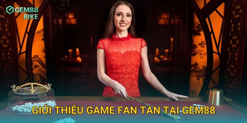 Fan Tan Gem88 – Trải Nghiệm Trò Chơi Dân Gian Trung Hoa Đầy Hấp Dẫn 2 Giới thiệu game Fan Tan tại Gem88
