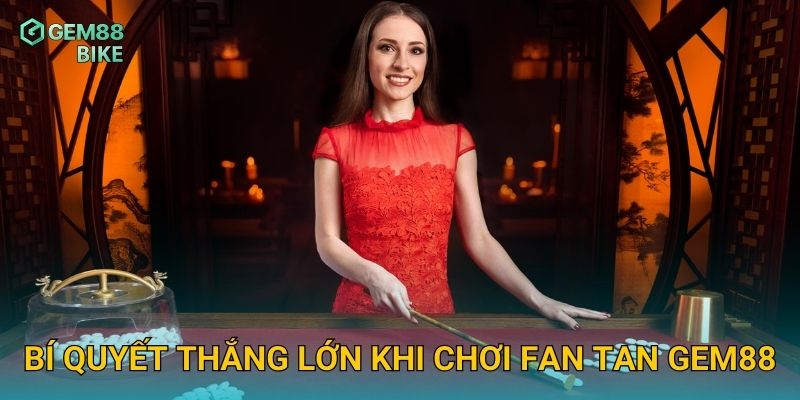 Fan Tan Gem88 – Trải Nghiệm Trò Chơi Dân Gian Trung Hoa Đầy Hấp Dẫn 3 Bí quyết thắng lớn khi chơi Fan Tan Gem88
